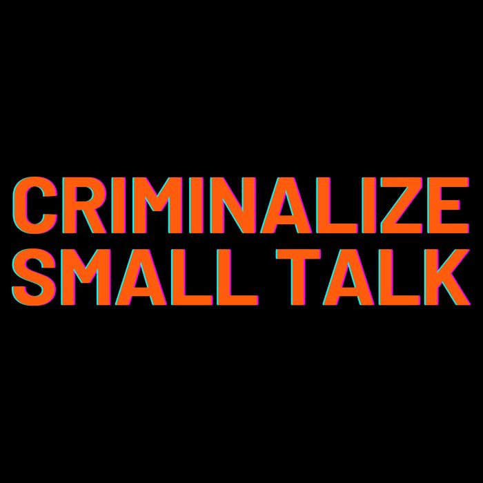Criminalize Small Talk T-Shirt