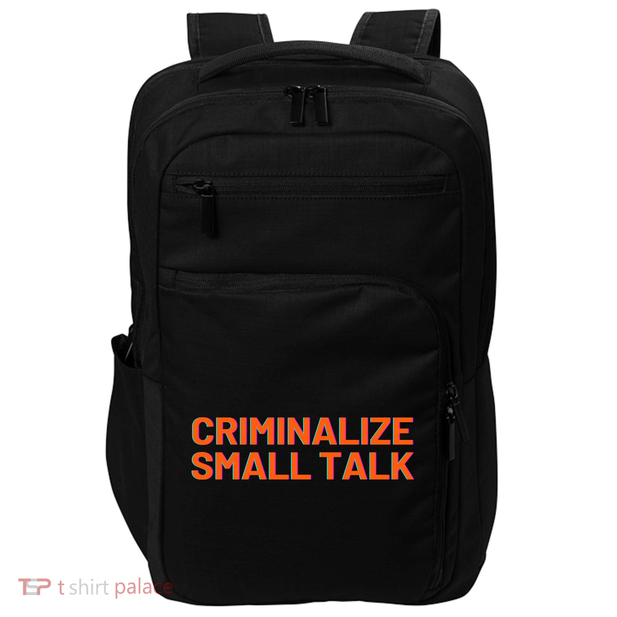 Criminalize Small Talk Impact Tech Backpack