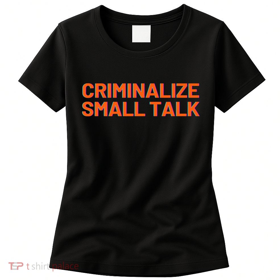 Criminalize Small Talk Womens T-Shirt