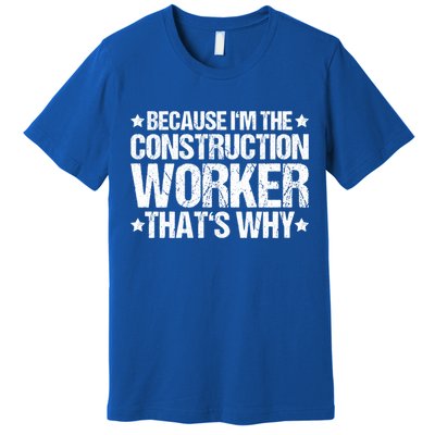 Construction Site Thats Why Construction Worker Funny Gift Premium T-Shirt