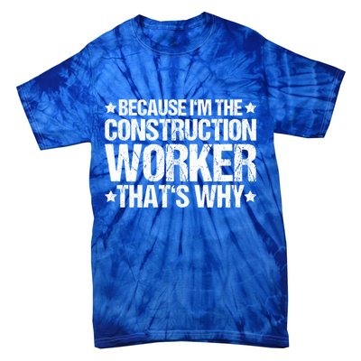 Construction Site Thats Why Construction Worker Funny Gift Tie-Dye T-Shirt
