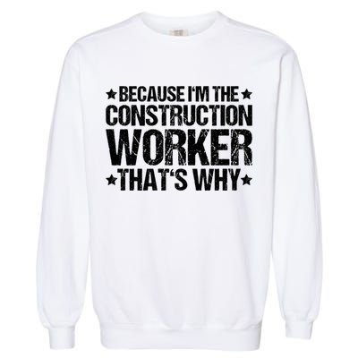 Construction Site Thats Why Construction Worker Funny Gift Garment-Dyed Sweatshirt