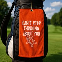 Cant Stop Thinking About You Golf Towel