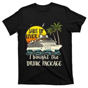 Cruise Shut Up Liver I Bought The Drink Package T-Shirt