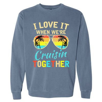 Cruise Ship Vacation Friends Buddies Couples I Love It Garment-Dyed Sweatshirt