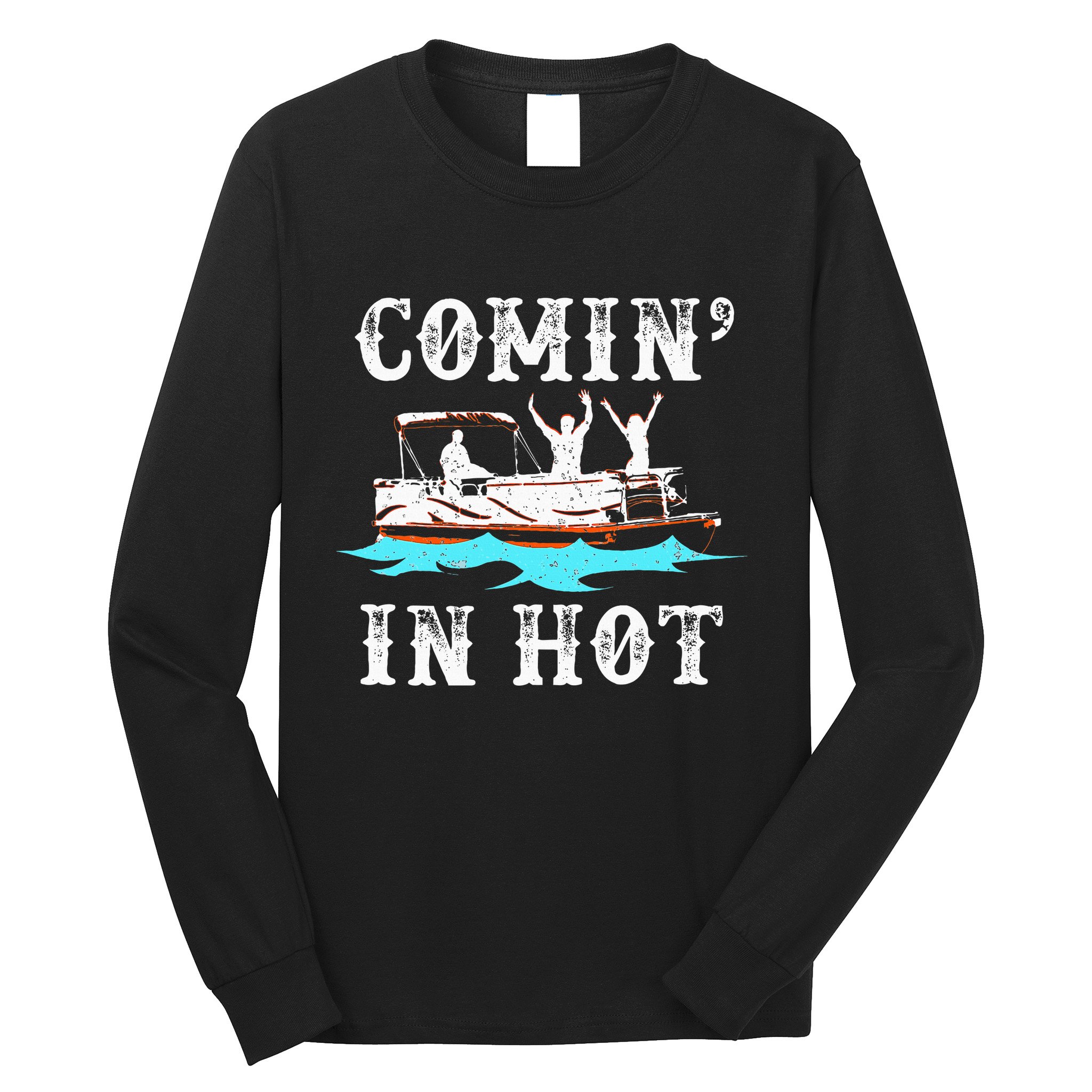 Comin In Hot Funny Pontoon Boat River Lake Boating Gift Idea Long Sleeve Shirt