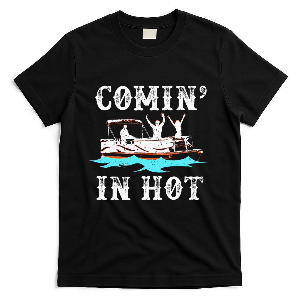 Comin In Hot Funny Pontoon Boat River Lake Boating Gift Idea T-Shirt
