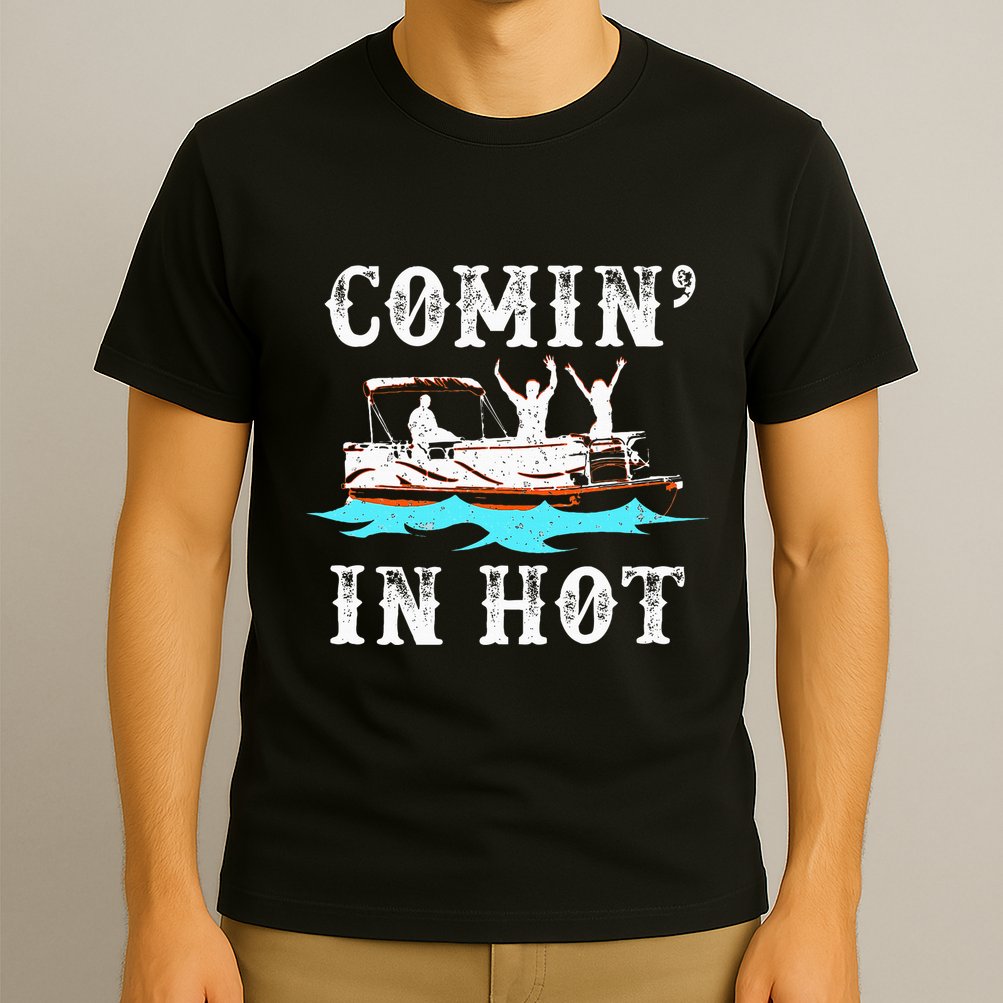 Comin In Hot Funny Pontoon Boat River Lake Boating Gift Idea T-Shirt
