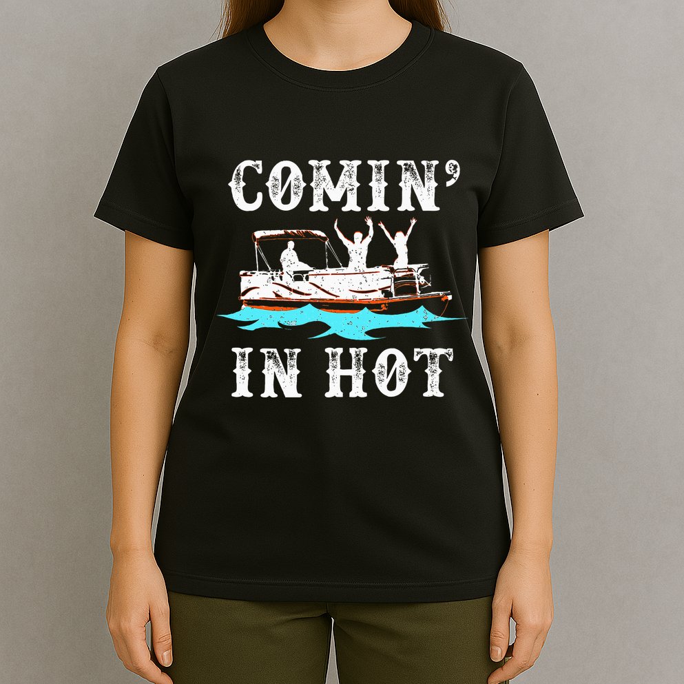 Comin In Hot Funny Pontoon Boat River Lake Boating Gift Idea T-Shirt