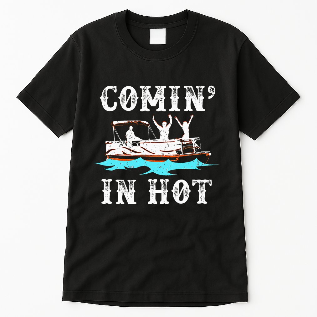 Comin In Hot Funny Pontoon Boat River Lake Boating Gift Idea Tall T-Shirt