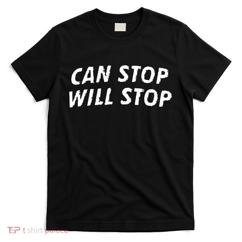 Can Stop, Will Stop T-Shirt