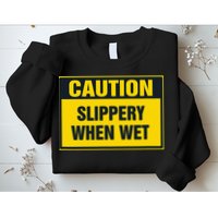 Caution Slippery When Wet Sweatshirt