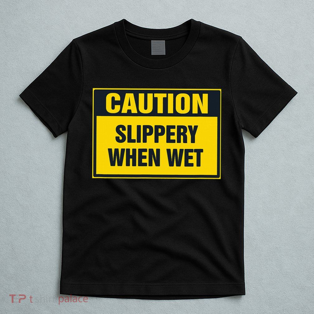 Caution Slippery When Wet T-Shirt