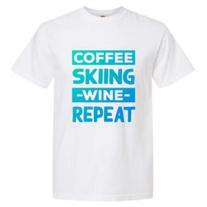 Coffee Skiing Wine Repeat Snow Skiing Coffee Lover Gift Garment-Dyed Heavyweight T-Shirt