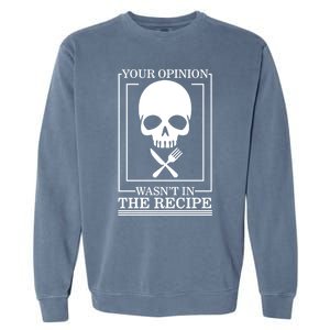 Chef Skull Your Opinion Wasnt In Recipe Cooking Sous Chef Gift Garment-Dyed Sweatshirt