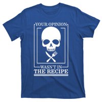 Chef Skull Your Opinion Wasnt In Recipe Cooking Sous Chef Gift T-Shirt