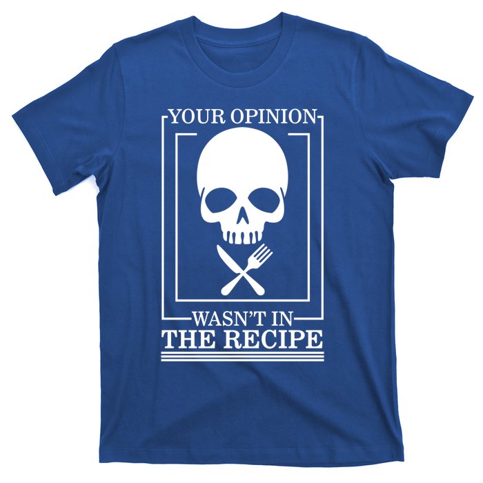 Chef Skull Your Opinion Wasnt In Recipe Cooking Sous Chef Gift T-Shirt