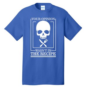 Chef Skull Your Opinion Wasnt In Recipe Cooking Sous Chef Gift Tall T-Shirt