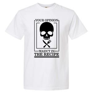 Chef Skull Your Opinion Wasnt In Recipe Cooking Sous Chef Gift Garment-Dyed Heavyweight T-Shirt