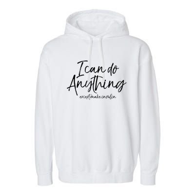 Cute Type 1 Diabetes I Can Do Anything Except Make Insulin Gift Garment-Dyed Fleece Hoodie