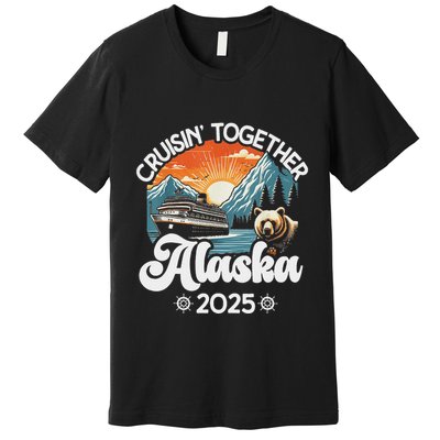 Cruisin Together Alaska 2025 Family Friend Alaska Cruise Premium T-Shirt