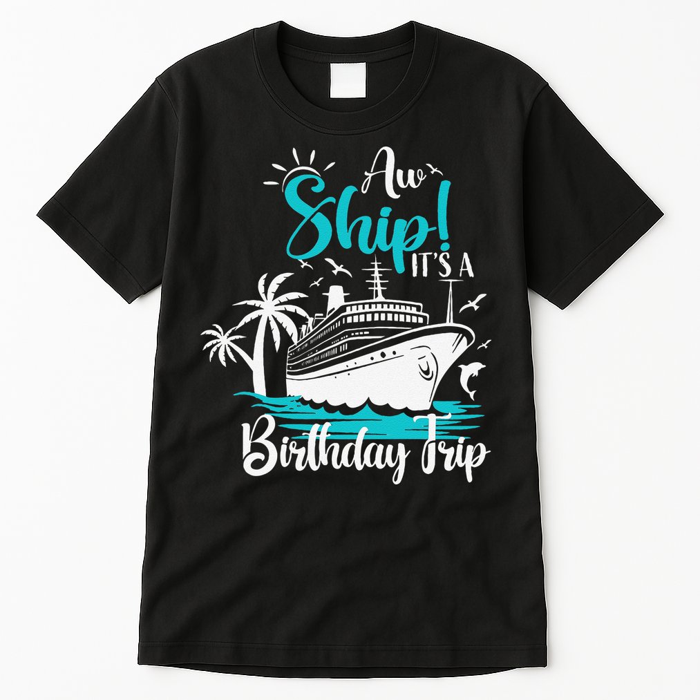 Cruise Trip Aw Ship Its My Birthday Trip Birthday Cruise Tall T-Shirt