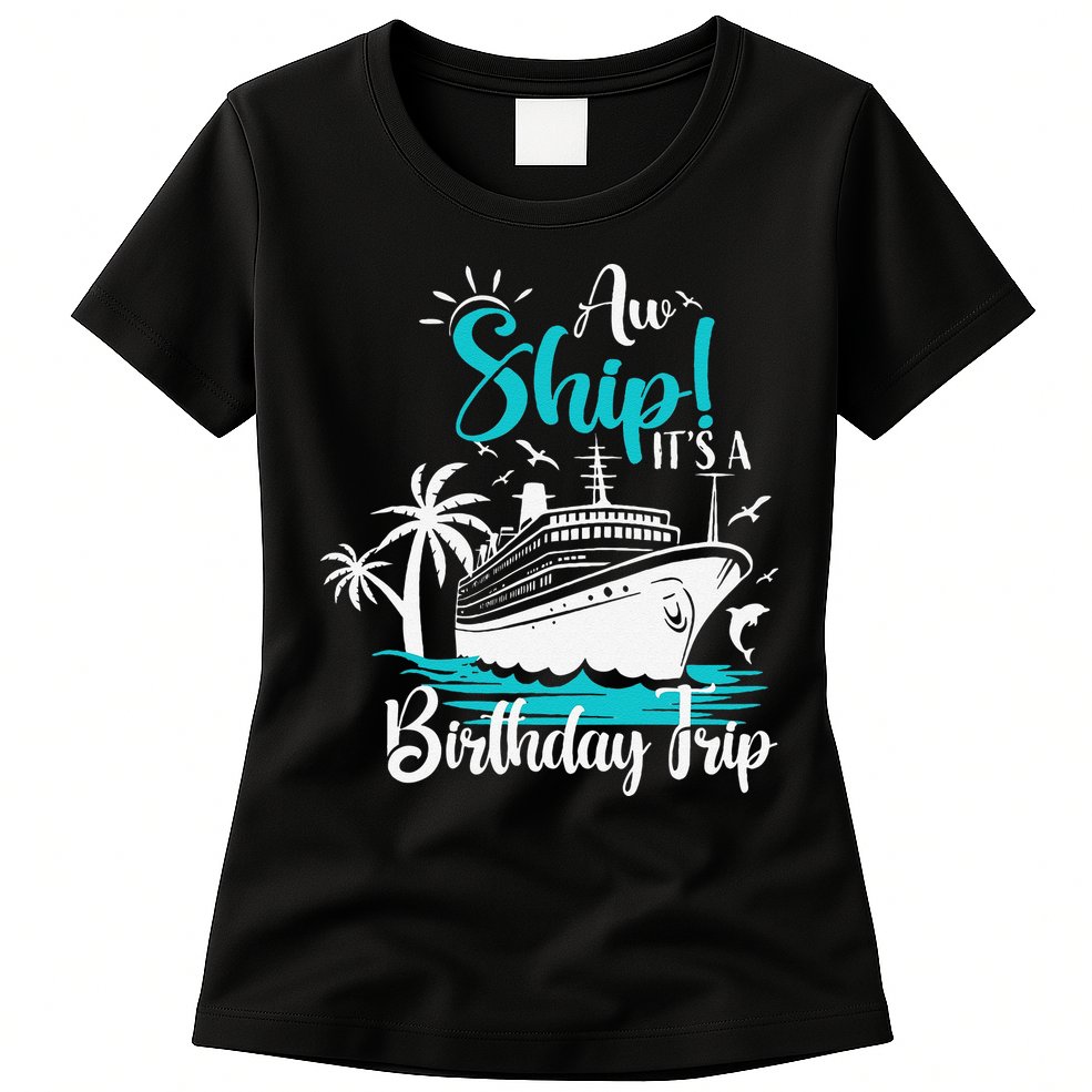 Cruise Trip Aw Ship Its My Birthday Trip Birthday Cruise Womens T-Shirt