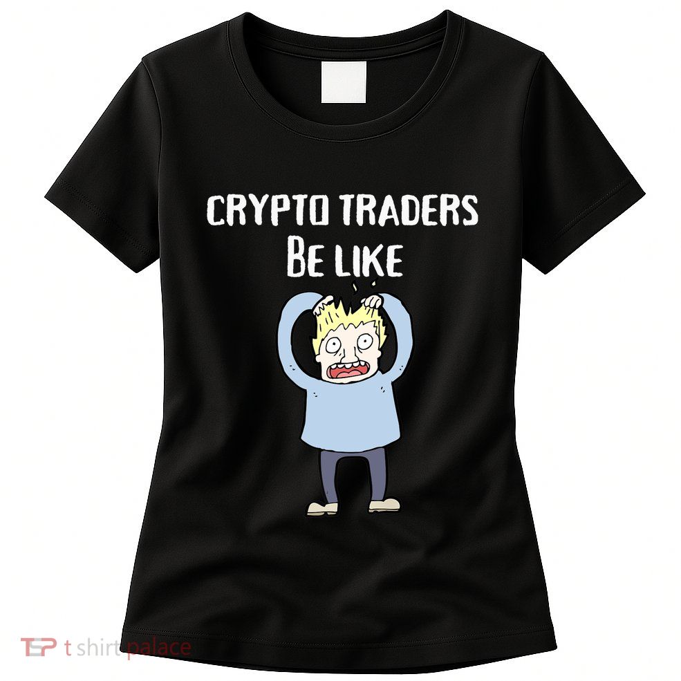 CRYPTO TRADERS BE LIKE Premium Womens T-Shirt