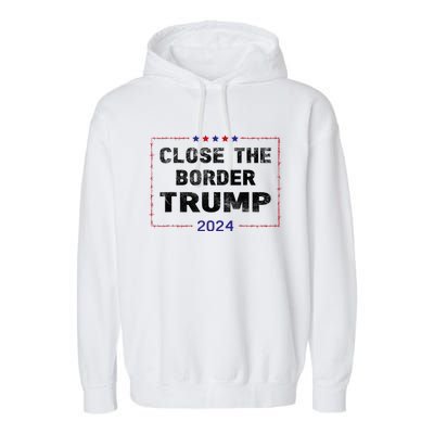 Close The Border Trump 2024 Garment-Dyed Fleece Hoodie