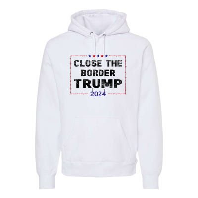 Close The Border Trump 2024 Premium Hoodie