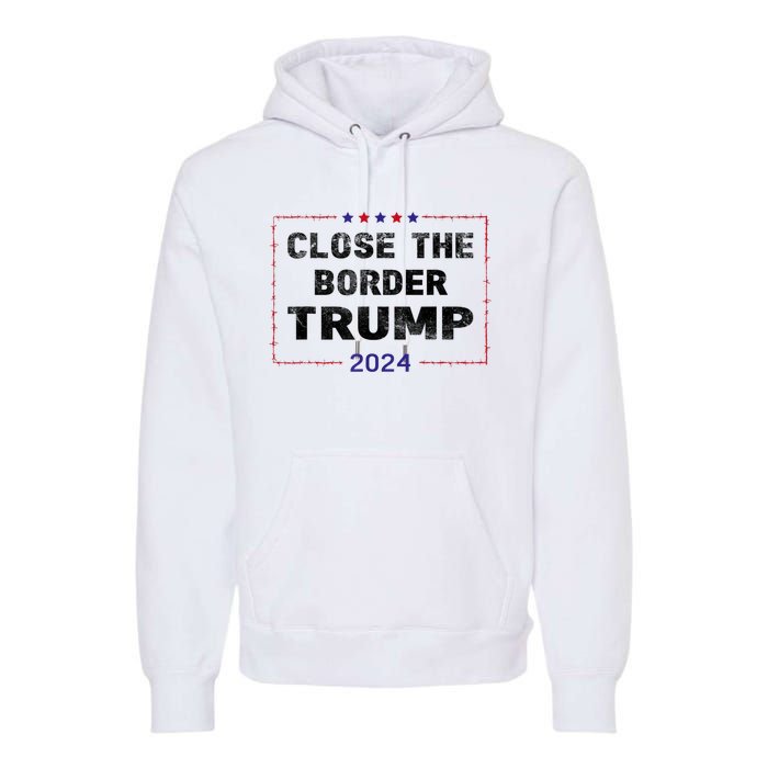 Close The Border Trump 2024 Premium Hoodie