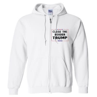 Close The Border Trump 2024 Full Zip Hoodie