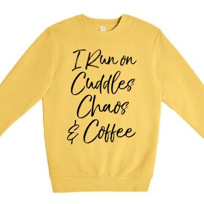 Cute Tired Coffee Mom Gift I Run On Cuddles Chaos And Caffeine Funny Gift Premium Crewneck Sweatshirt