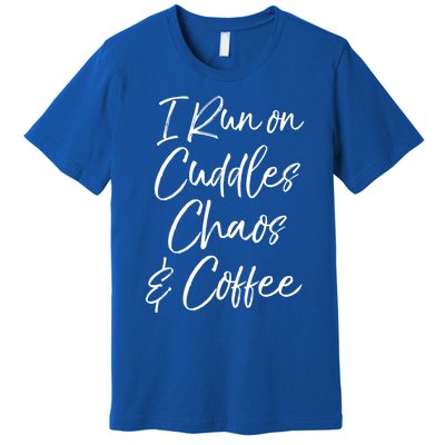 Cute Tired Coffee Mom Gift I Run On Cuddles Chaos And Caffeine Funny Gift Premium T-Shirt