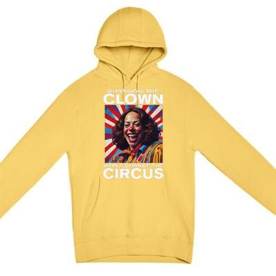 Changing The Clown WonT Change The Circus Kamala Clown Gift Premium Pullover Hoodie