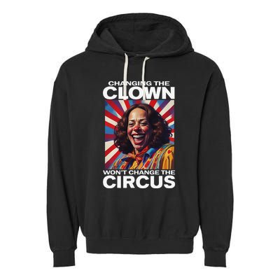 Changing The Clown WonT Change The Circus Kamala Clown Gift Garment-Dyed Fleece Hoodie
