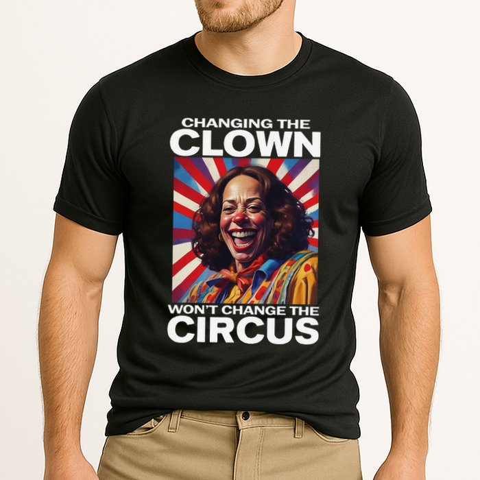 Changing The Clown WonT Change The Circus Kamala Clown Gift Performance Shirt