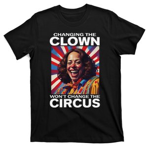 Changing The Clown WonT Change The Circus Kamala Clown Gift T-Shirt