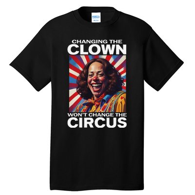 Changing The Clown WonT Change The Circus Kamala Clown Gift Tall T-Shirt