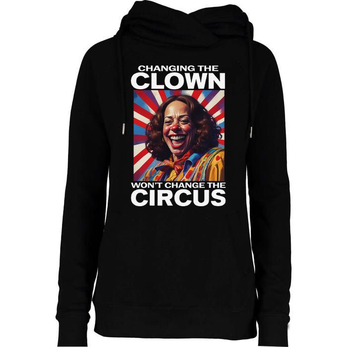 Changing The Clown WonT Change The Circus Kamala Clown Gift Womens Funnel Neck Pullover Hood