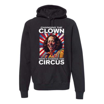 Changing The Clown WonT Change The Circus Kamala Clown Gift Premium Hoodie