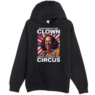 Changing The Clown WonT Change The Circus Kamala Clown Gift Premium Pullover Hoodie
