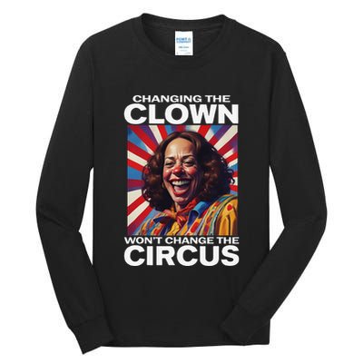 Changing The Clown WonT Change The Circus Kamala Clown Gift Tall Long Sleeve T-Shirt