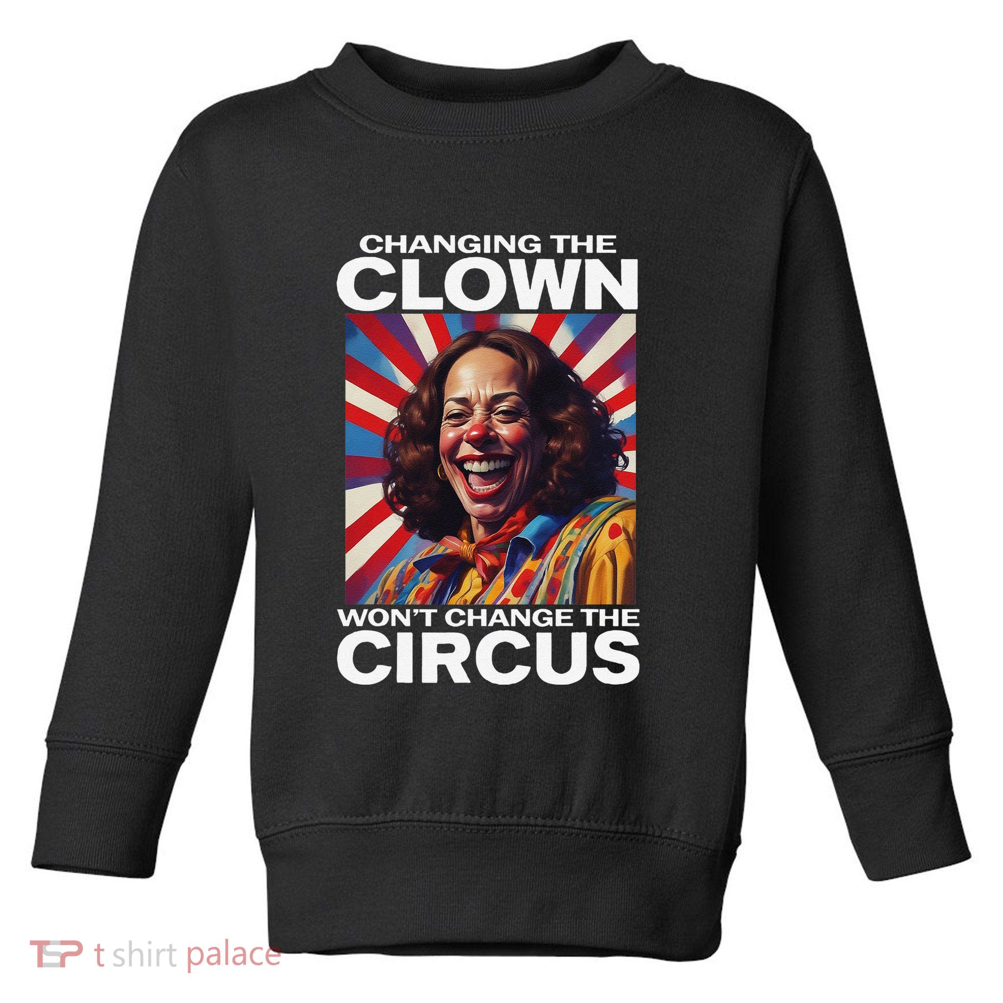 Changing The Clown WonT Change The Circus Kamala Clown Gift Toddler Sweatshirt