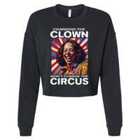 Changing The Clown WonT Change The Circus Kamala Clown Gift Cropped Pullover Crew