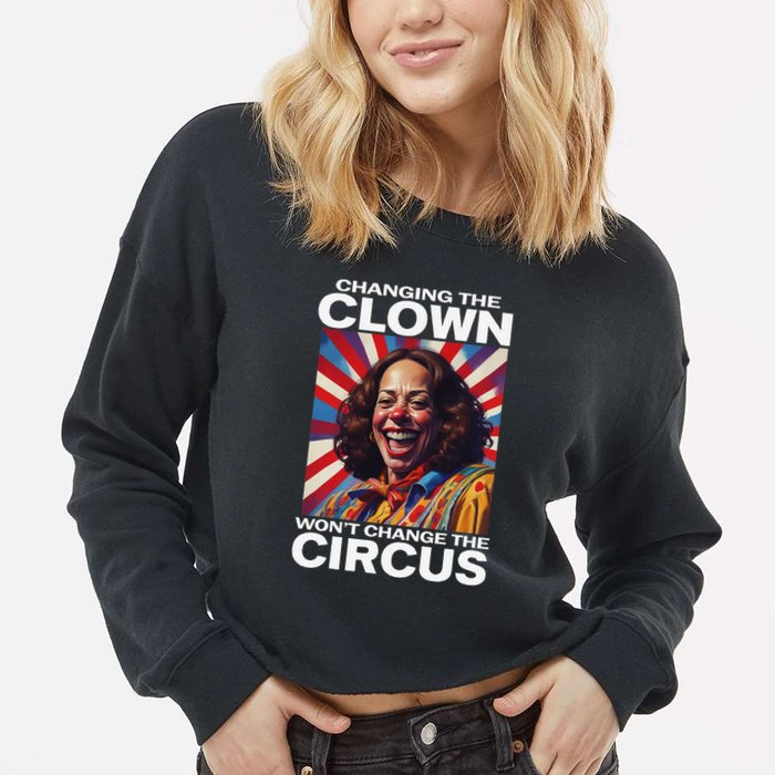 Changing The Clown WonT Change The Circus Kamala Clown Gift Cropped Pullover Crew