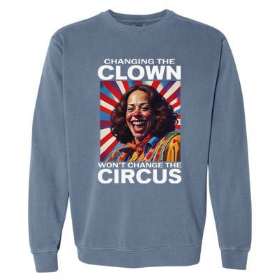 Changing The Clown WonT Change The Circus Kamala Clown Gift Garment-Dyed Sweatshirt