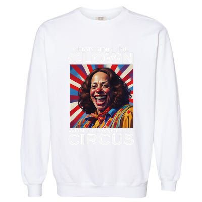 Changing The Clown WonT Change The Circus Kamala Clown Gift Garment-Dyed Sweatshirt