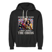 Changing The Clown WonT Change The Circus Kamala Clown Garment-Dyed Fleece Hoodie