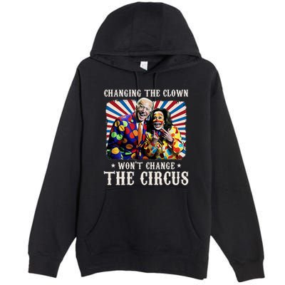 Changing The Clown WonT Change The Circus Kamala Clown Premium Pullover Hoodie